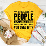 The Less People You Chill With, The Less Bullshit You Deal With T-Shirt