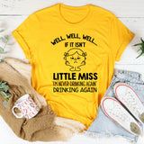 Well, Well, Well If It Isn’t Little Miss ‘I’m Never Drinking Again’ Drinking Again T-Shirt