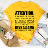 ATTENTION: I Am Out of Order Until Further Notice My Stupid People Filter Needs Cleaning and My Give a Damn Batteries Have Run Out T-Shirt