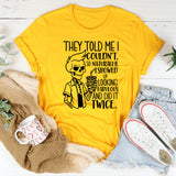 They Told Me I Couldn’t, So Naturally, I Showed Up Looking Fabulous and Did It Twice T-Shirt