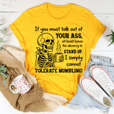 If You Must Talk Out of Your Ass, At Least Have the Decency to Stand Up I Simply Cannot Tolerate Mumbling T-Shirt