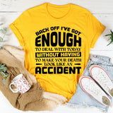 Back Off, I’ve Got Enough To Deal With Today Without Having To Make Your Death Look Like An Accident T-Shirt