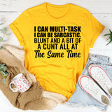 I Can Multi-Task I Can Be Sarcastic, Blunt and a Bit of a C*nt All at the Same Time T-Shirt