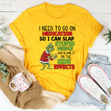 I Need to Go on Medication So I Can Blame the Side Effects for Slapping Stupid People T-Shirt