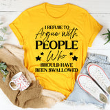 Argue With People Who Should Have Been Swallowed T-Shirt