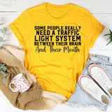 Some People Really Need a Traffic Light System Between Their Brain and Their Mouth T-Shirt