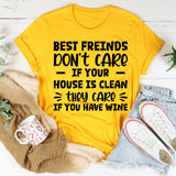 Best Friends Don’t Care If Your House Is Clean, They Care If You Have Wine T-Shirt