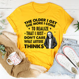 The Older I Get, The More I Realize That I Just Don’t Care What Anyone Thinks T-Shirt
