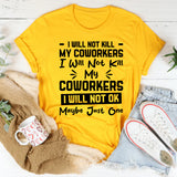 I Will Not Kill My Coworkers Okay, Maybe Just One T-Shirt