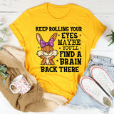 Keep Rolling Your Eyes Maybe You’ll Find a Brain Back There T-Shirt