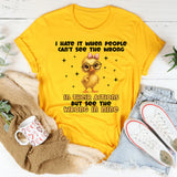 I Hate It When People Can’t See the Wrong in Their Actions but See the Wrong in Mine T-Shirt