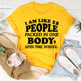 I AM LIKE 12 PEOPLE PACKED IN ONE BODY, SPIN THE WHEEL T-Shirt