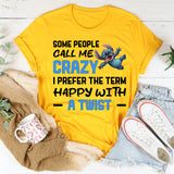 Some People Call Me Crazy I Prefer the Term Happy With a Twist T-Shirt