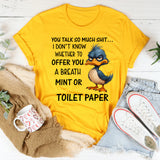 You Talk So Much Shit… I Don’t Know Whether to Offer You a Breath Mint or Toilet Paper T-Shirt