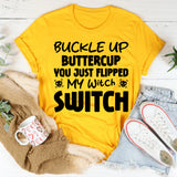 Buckle Up Buttercup, You Just Flipped My Witch Switch T-Shirt
