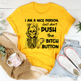 I Am a Nice Person Just Don’t Push the Bitch Button T-Shirt
