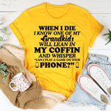 WHEN I DIE I KNOW ONE OF MY GRANDKIDS WILL LEAN IN MY COFFIN AND WHISPER ‘CAN I PLAY A GAME ON YOUR PHONE T-Shirt