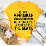 If You Sprinkle When You Tinkle Be A Sweetie And Wipe The Seatie T-Shirt