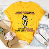 I Look Both Ways Before Crossing a One-Way Street T-Shirt