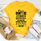 Please Don’t Be Rude To Me Because My Rude Will Outrude Your Rude And I’ll Make You Cry T-Shirt