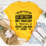 I Can Only Please One Person Per Day, And Today’s Not Your Day Tomorrow Doesn’t Look Good Either T-Shirt