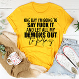 One Day I’m Going to Say F* It and Let All My Demons Out to Play T-Shirt