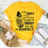 I’m Not Fragile, I’m Just Selective About Where My Energy Goes and Who Deserves It T-Shirt