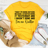 Today I’m Doing Nothing… Because I Started Doing It Yesterday and Wasn’t Done, and I’m No Quitter T-Shirt
