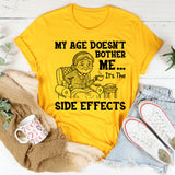 My Age Doesn’t Bother Me It’s the Side Effects T-Shirt