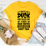 If It Walks Like A Duck And Talks Like A Duck Then You’re Drunk, Ducks Don’t Talk T-Shirt