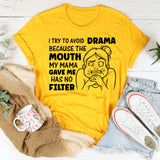 I Try to Avoid Drama Because the Mouth My Mama Gave Me Has No Filter T-Shirt