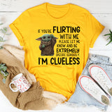 f You’re Flirting With Me, Please Let Me Know and Be Extremely Specific. Seriously. I’m Clueless T-Shirt