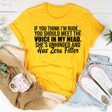 If You Think I’m Rude You Should Meet the Voice in My Head. She’s Unhinged and Has Zero Filter T-Shirt