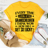 Every Time I Look At My Grandchildren, I Think ‘Wow How Did I Get So Lucky T-Shirt