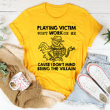 Playing Victim Won’t Work on Me ’Cause I Don’t Mind Being the Villain T-Shirt