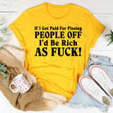 If I Got Paid for Pissing People Off… I’d Be Rich as F*! T-Shirt