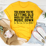 You Know You’re Getting Old When You Turn the Music Down in the Car to See Better T-Shirt