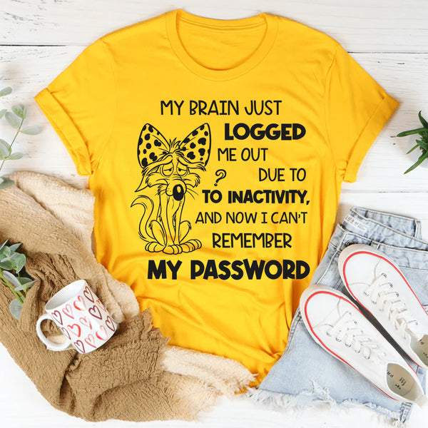 My Brain Logged Me Out Forgot My Password Funny T-Shirt