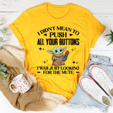 I Didn’t Mean to Push All Your Buttons I Was Just Looking for the Mute T-Shirt