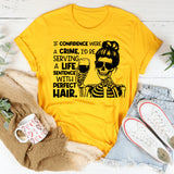 If Confidence Were a Crime, I’d Be Serving a Life Sentence With Perfect Hair T-Shirt