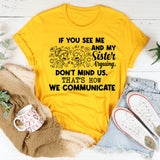 If You See Me and My Sister Arguing, Don’t Mind Us That’s How We Communicate T-Shirt