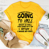 I Already Know I’m Going to Hell, Might as Well Stir Some Sh*t Up Before I Make My Exit T-Shirt