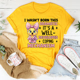 I Wasn’t Born This Dramatic It’s a Well-Developed Coping Mechanism T-Shirt