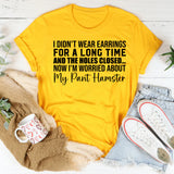 I Didn’t Wear Earrings for a Long Time and the Holes Closed Now I’m Worried About My Pant Hamster T-Shirt