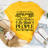 At This Rate We’re Going to Cancel Shampoo So Bald People Don’t Get Offended T-Shirt