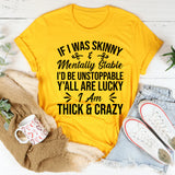 If I Was Skinny and Mentally Stable, I’d Be Unstoppable Y’all Are Lucky I’m Thick & Crazy T-Shirt