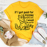 If I Got Paid for Pissing People Off, I Would Be Set for Life T-Shirt