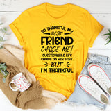 So Thankful My Best Friend Chose Me Questionable Life Choice on Her Part, But I’m Thankful T-Shirt