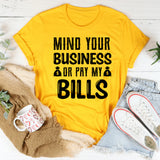 MIND YOUR BUSINESS OR PAY MY BILLS T-Shirt