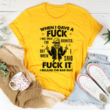 When I Gave a Fuck I Was Taken for Granted. So I Said Fuck It. I Became the Bad Guy T-Shirt